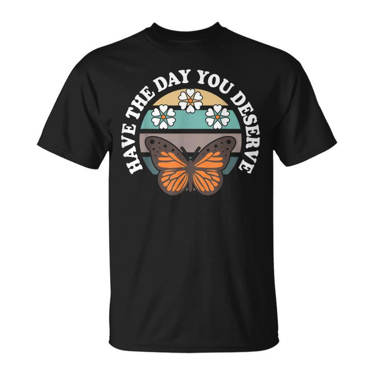 Cute Retro Butterfly And Flowers Have The Day You Deserve T-shirt