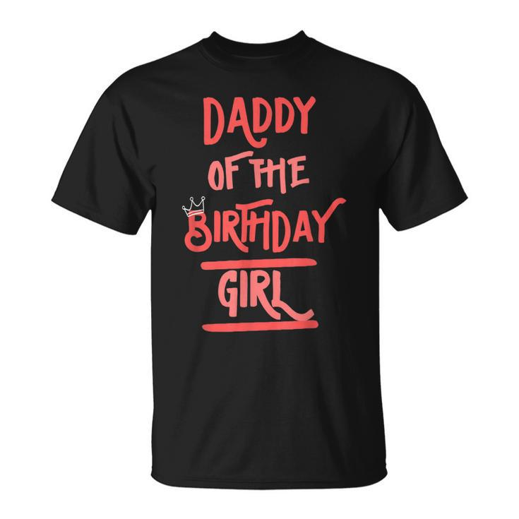 Daddy Of The Birthday Girl Father Dad Daughters Bday Party  Unisex T-Shirt