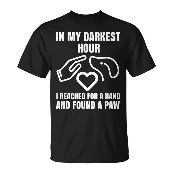 In My Darkest Hour I Reached For A Hand And Found A Paw T-shirt