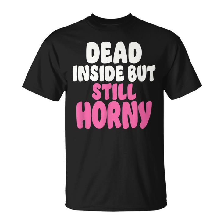 Dead Inside But Still Horny V3 T-shirt