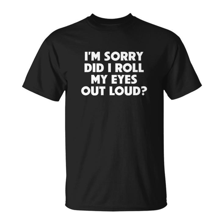 Did I Roll My Eyes Out Loud Funny Sarcastic Gift Unisex T-Shirt