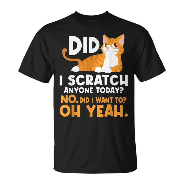 Did I Scratch Anyone Today - Funny Sarcastic Humor Cat Joke  Unisex T-Shirt