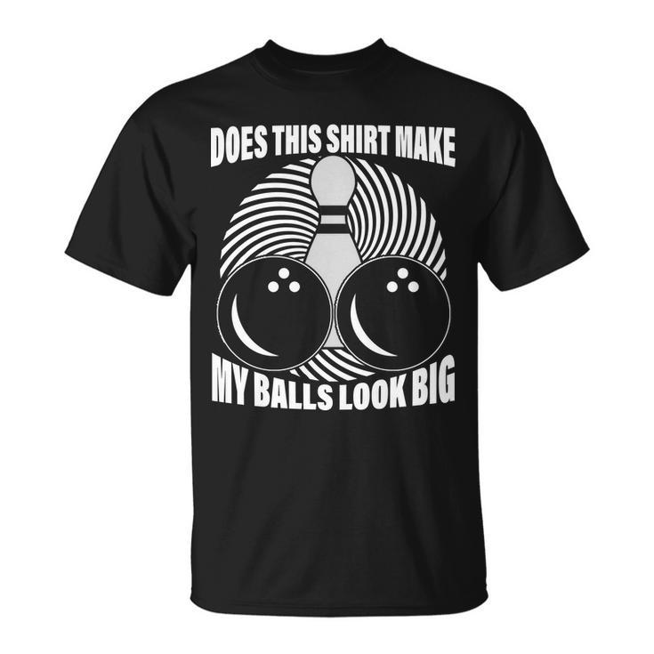 Does This Shirt Make My Balls Look Big Funny Bowling Tshirt Unisex T-Shirt