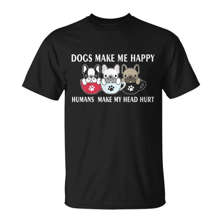 Dogs Make Me Happy Humans Make My Head Hurt V2 Unisex T-Shirt