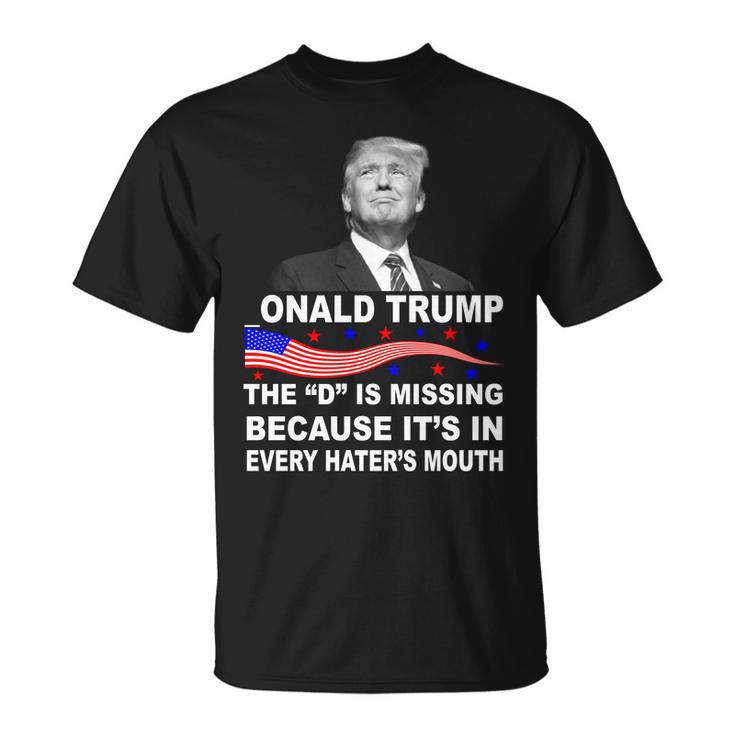 Donald Trump The D Is Missing In Haters Mouth Tshirt Unisex T-Shirt