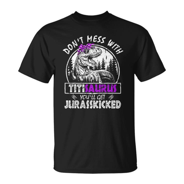 Don&8217T Mess With Titisaurus You&8217Ll Get Jurasskicked Titi Unisex T-Shirt