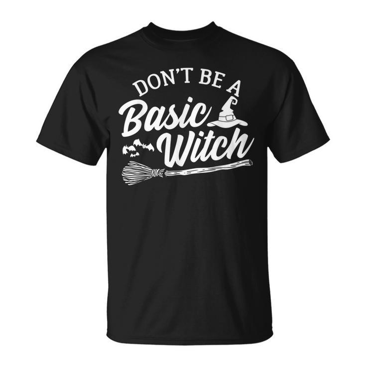 Dont Be A Basic Witch Funny Halloween Witch Costume  Unisex T-Shirt