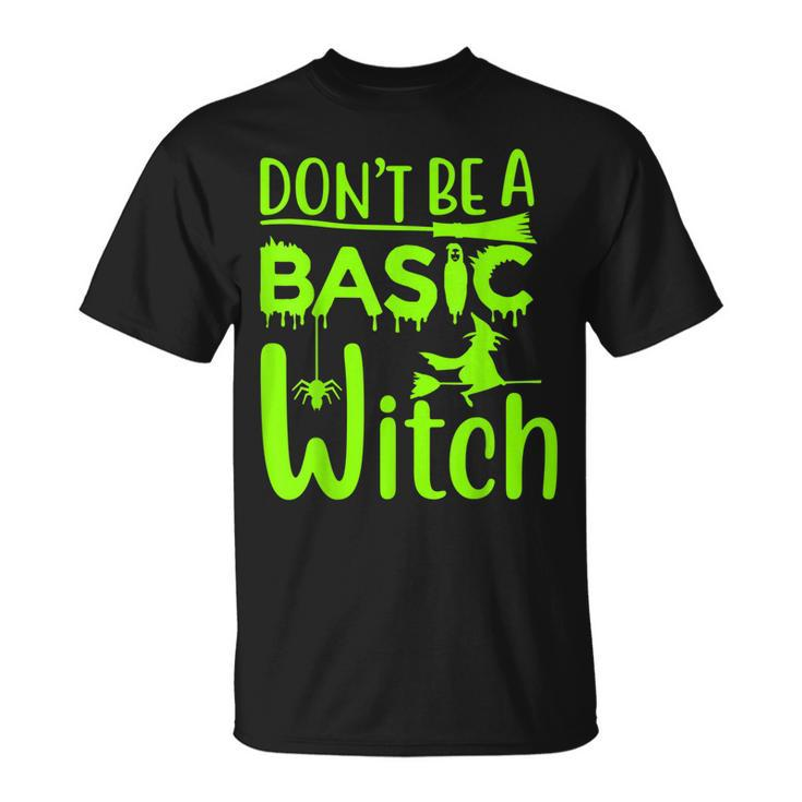 Dont Be A Basic Witch Funny Halloween Women Girl Witches  Unisex T-Shirt
