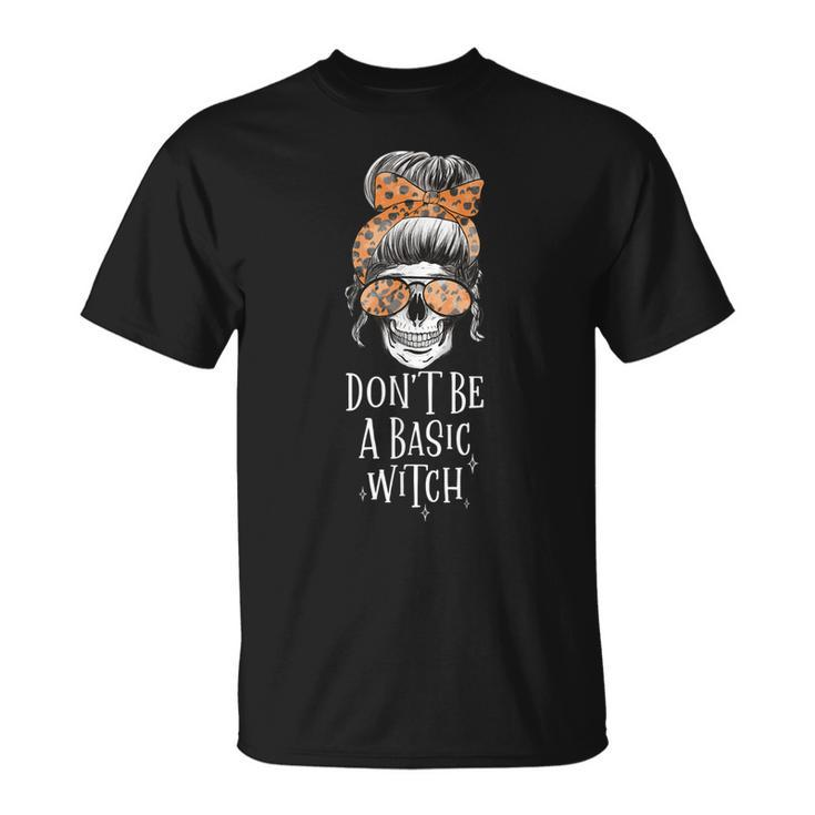 Dont Be A Basic Witch Halloween Skull Women Funny  Unisex T-Shirt