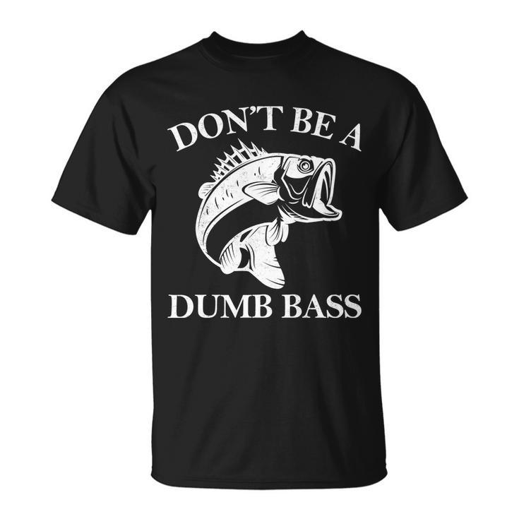 Dont Be A Dumb Bass Tshirt Unisex T-Shirt
