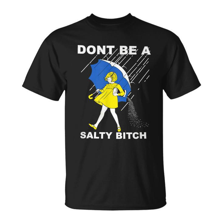 Dont Be A Salty Bitch Unisex T-Shirt