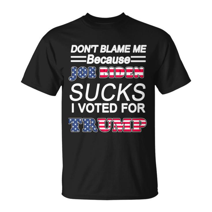 Dont Blame Me Joe Biden Sucks I Voted For Trump Unisex T-Shirt