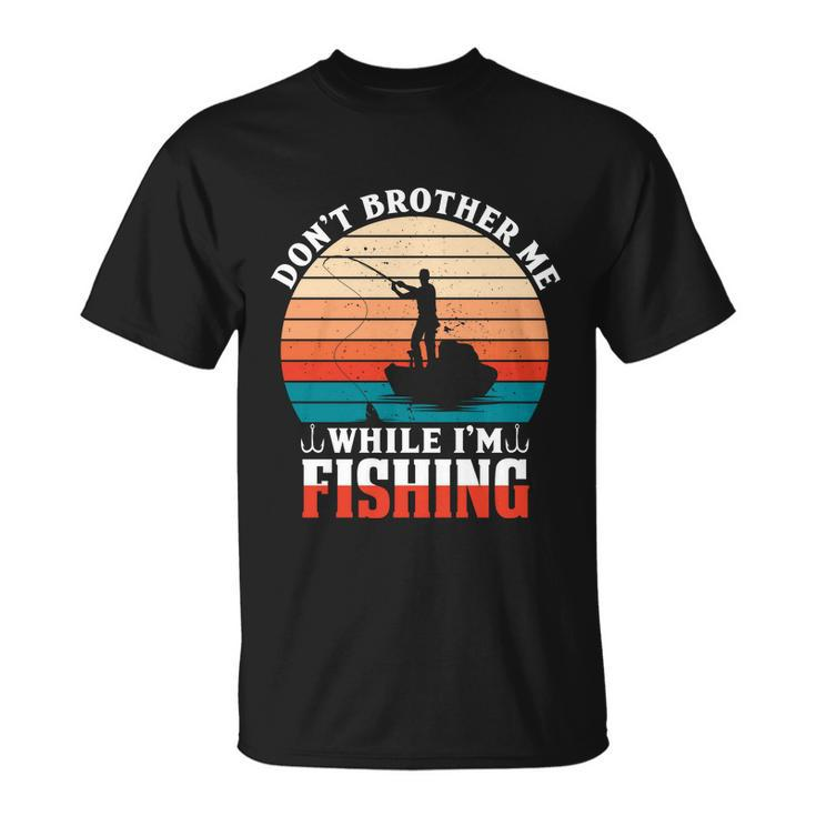 Dont Bother Me While Im Fishing Unisex T-Shirt