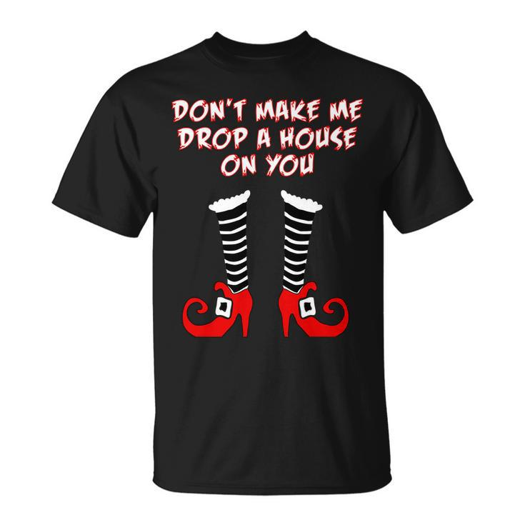 Dont Make Me Drop A House On You T-shirt