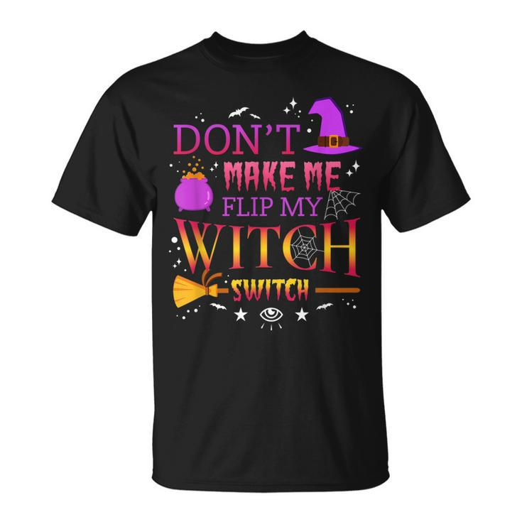 Dont Make Me Flip My Witch Switch Funny Halloween Party  Unisex T-Shirt