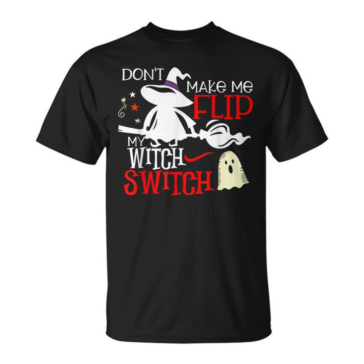 Dont Make Me Flip My Witch Switch - Halloween Witches   Unisex T-Shirt