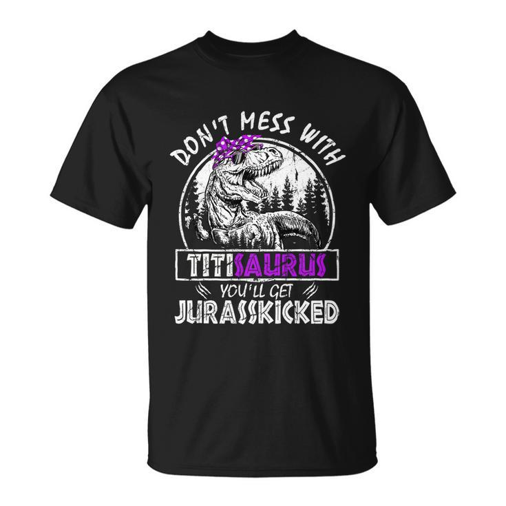 Dont Mess With Titisaurus Youll Get Jurasskicked Titi Gift Unisex T-Shirt