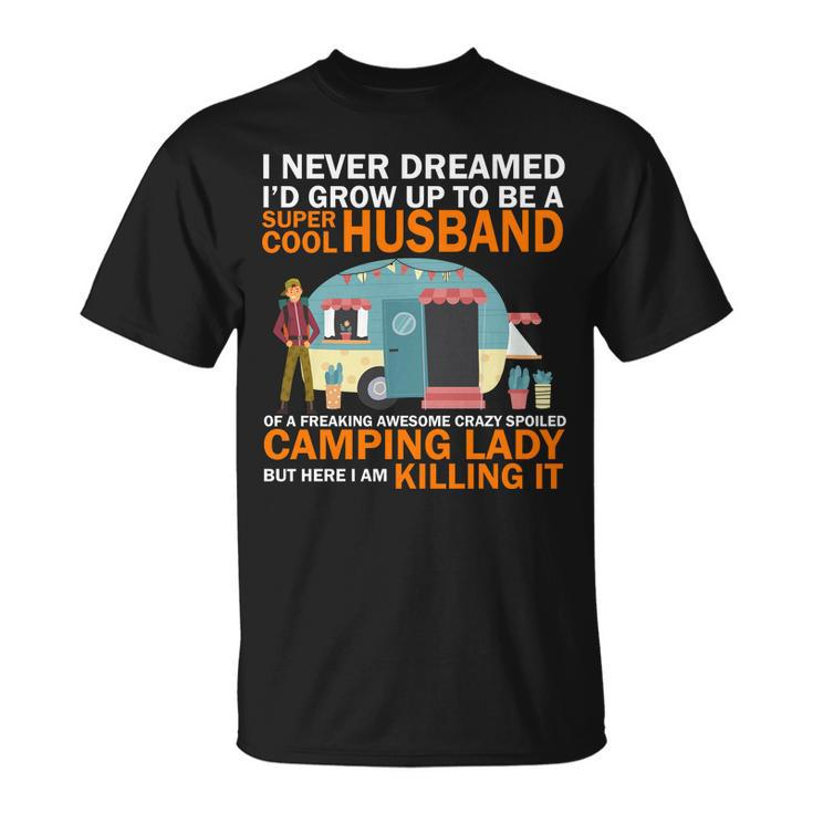 Never Dreamed Id Grow Up To Be A Super Cool Camping Husband T-shirt
