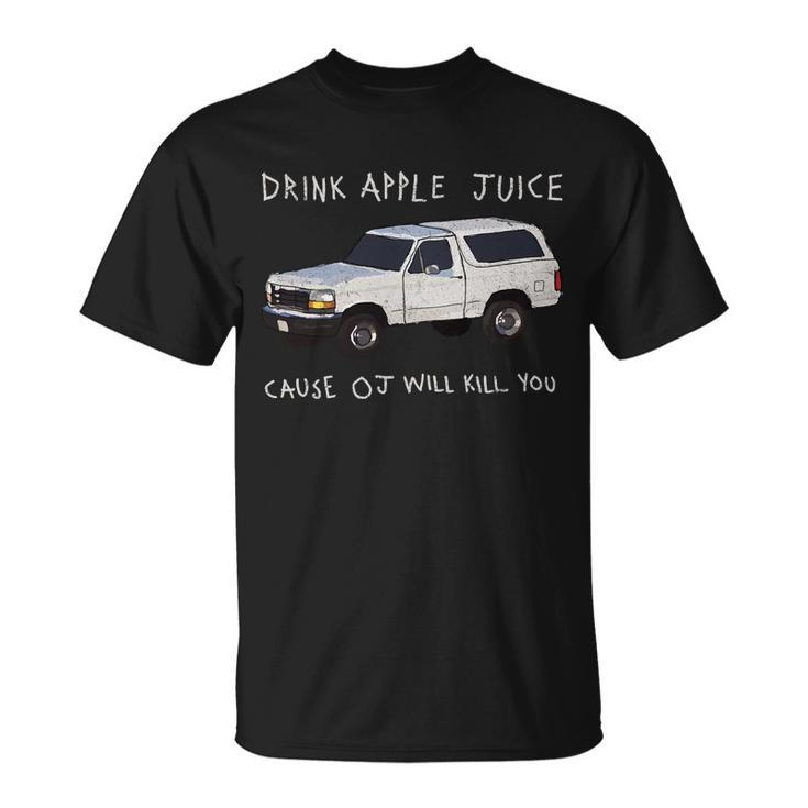Drink Apple Juice Cause Oj Will Kill You V2 Unisex T-Shirt