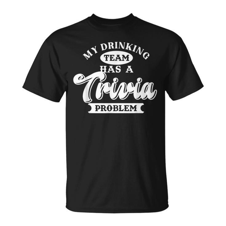 My Drinking Team Has Trivia Problem Pub Quiz Game Trivia T-shirt