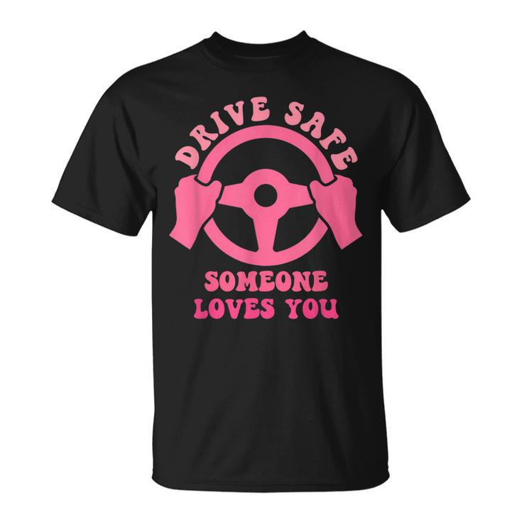 Drive Safe Someone Loves You Trending Quote T-shirt
