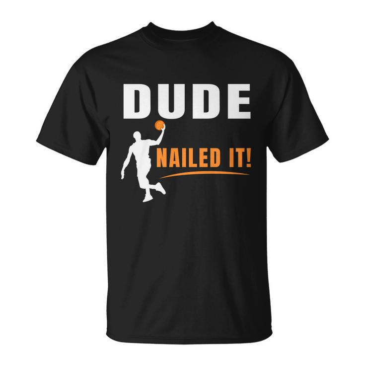 Dude Nailed It Funny Basketball Joke Basketball Player Silhouette Basketball Unisex T-Shirt
