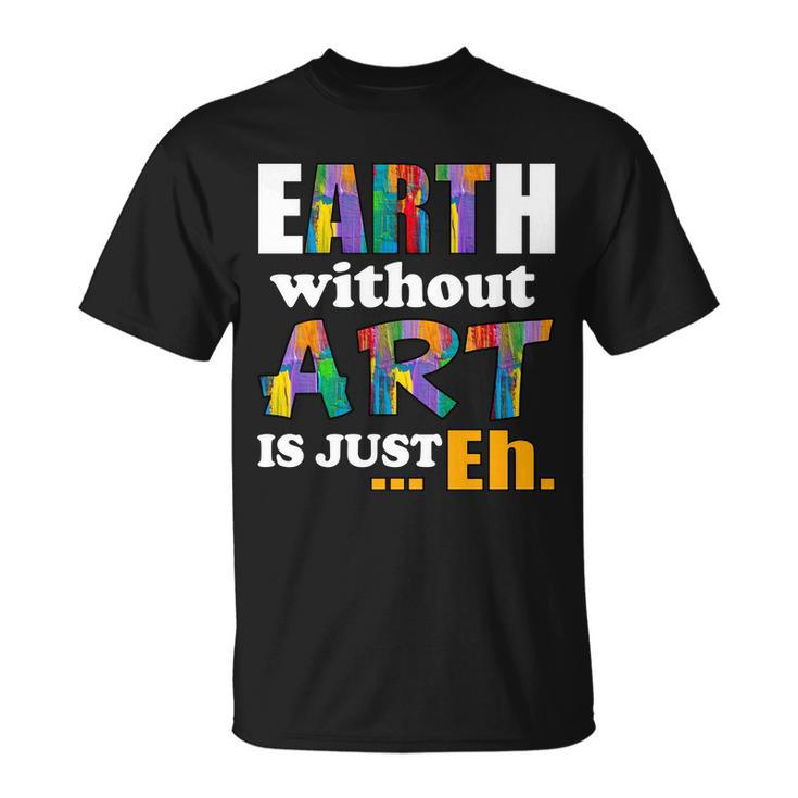 Earth Without Art Is Just Eh Tshirt Unisex T-Shirt