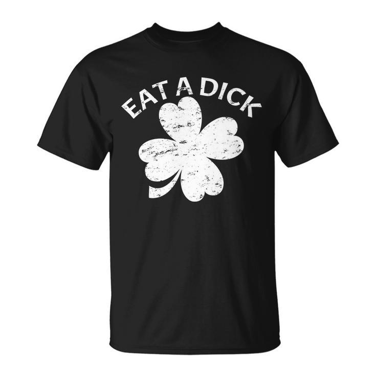 Eat A Dick Shamrock Funny St Patricks Day Tshirt Unisex T-Shirt