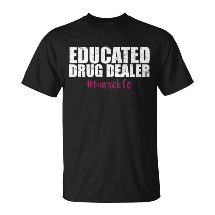 Educated Drug Dealer Nurselife Nurse Tshirt Unisex T-Shirt