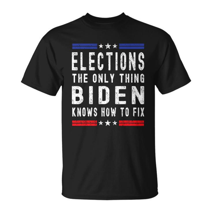 Elections The Only Thing Biden Knows How To Fix Tshirt Unisex T-Shirt