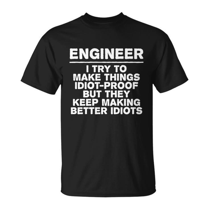 Engineer Try To Make Things Idiotfunny proof Coworker Engineering T-shirt