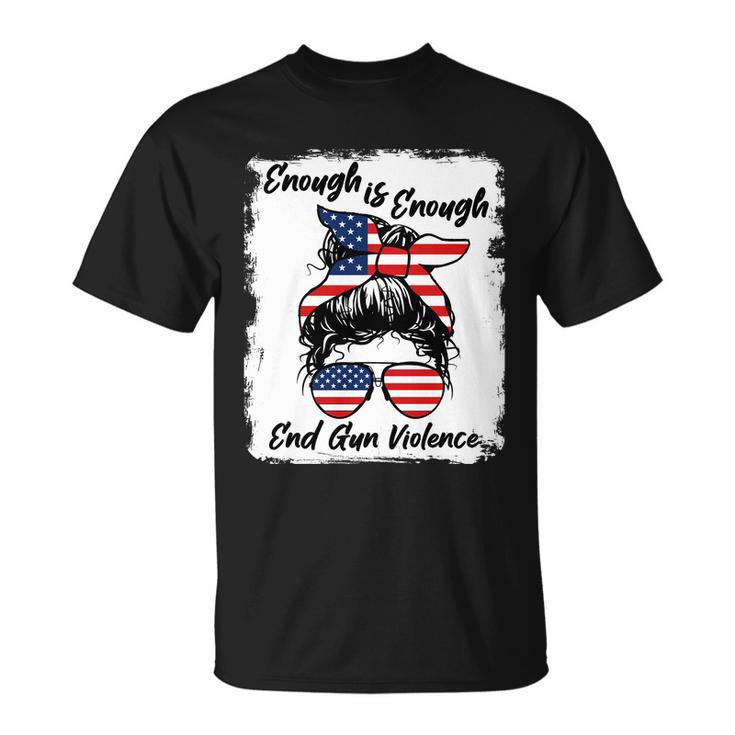 Enough Is Enough End Gun Violence Messy Bun Unisex T-Shirt