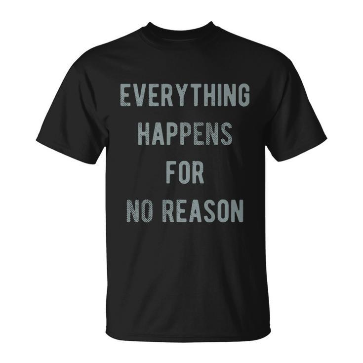 Everything Happens For No Reason V2 Unisex T-Shirt