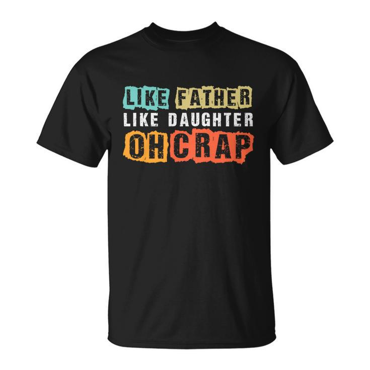Like Father Like Daughter Oh Crap Fathers Day From Daughter T-Shirt