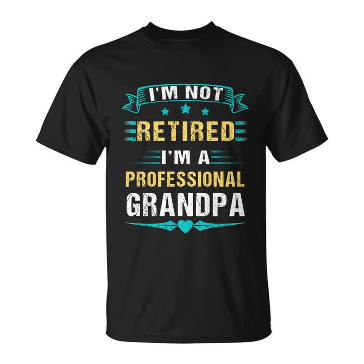 Fathers Day Im Not Retired Im A Professional Grandpa Gift Unisex T-Shirt