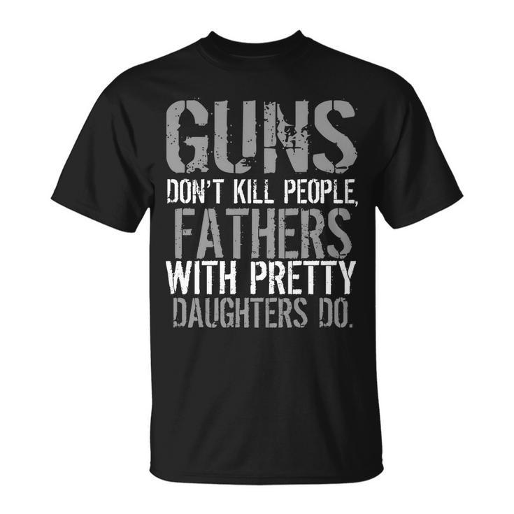 Fathers With Pretty Daughters Kill People Tshirt Unisex T-Shirt