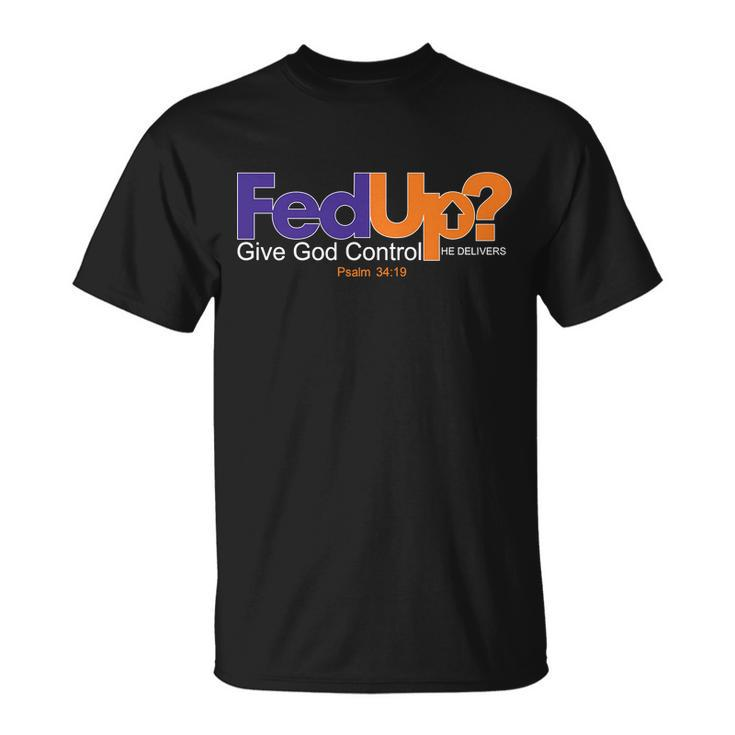 Fed Up Give God Control He Delivers Unisex T-Shirt