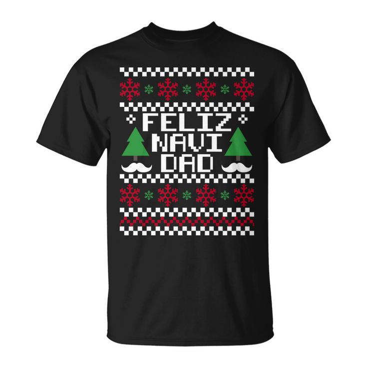 Feliz Navi Dad Ugly Christmas Tshirt Unisex T-Shirt