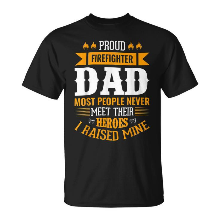Firefighter Proud Firefighter Dad Most People Never Meet Their Heroes Unisex T-Shirt