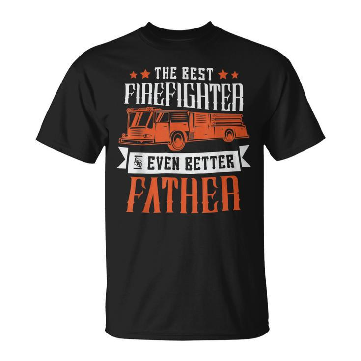 Firefighter The Best Firefighter And Even Better Father Fireman Dad Unisex T-Shirt