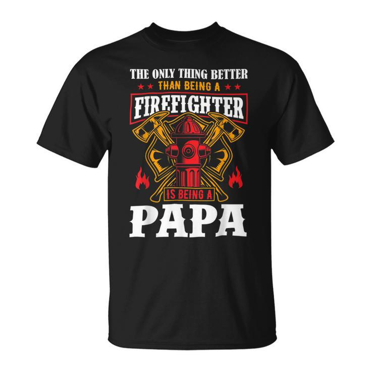Firefighter The Only Thing Better Than Being A Firefighter Being A Papa Unisex T-Shirt