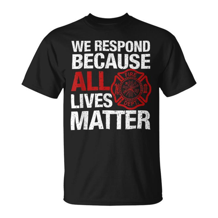 Firefighter We Respond Because All Lives Firefighter Fathers Day Unisex T-Shirt