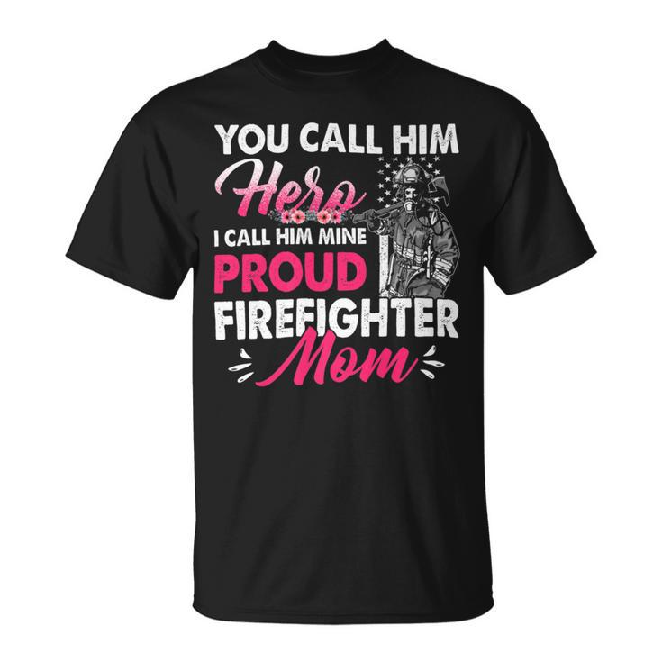 Firefighter You Call Him Hero I Call Him Mine Proud Firefighter Mom V3 Unisex T-Shirt