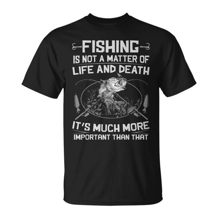 Fishing - Not A Matter Of Life Or Death Unisex T-Shirt