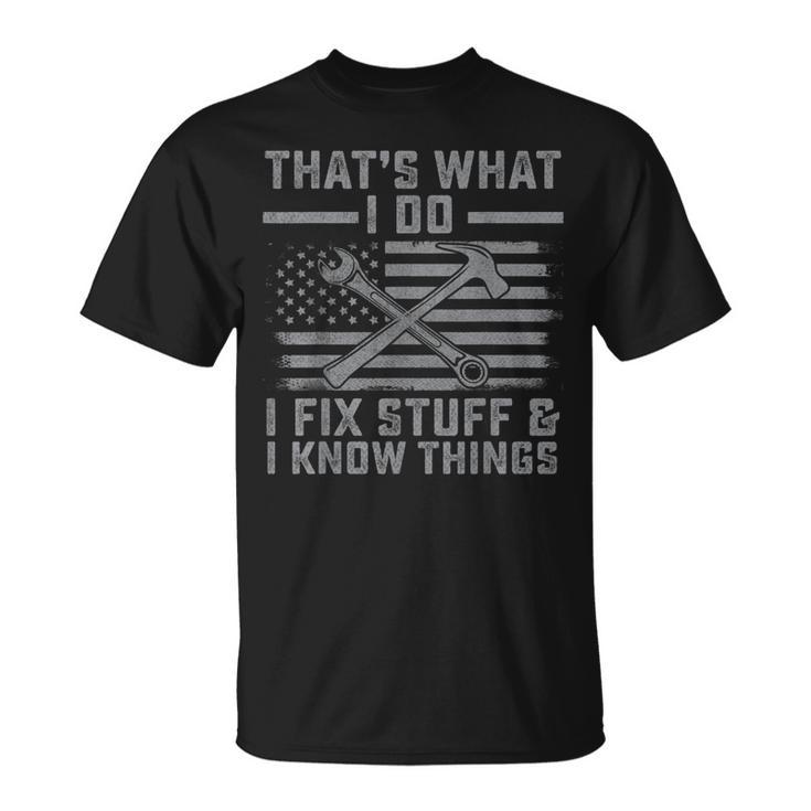 I Fix Stuff And I Know Things Us Flag 4Th Of July Patriot T-shirt