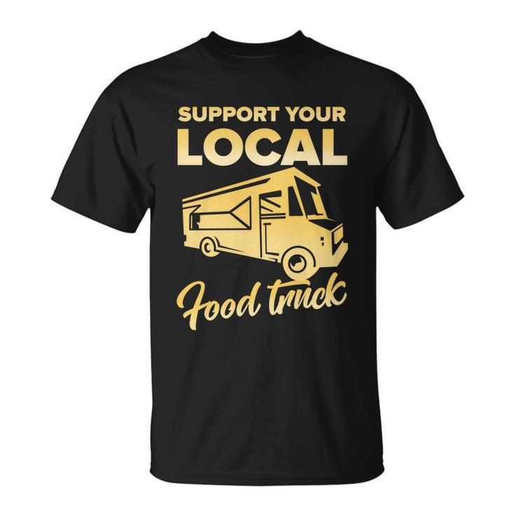 Food Truck Support Your Local Food Truck Gift Unisex T-Shirt