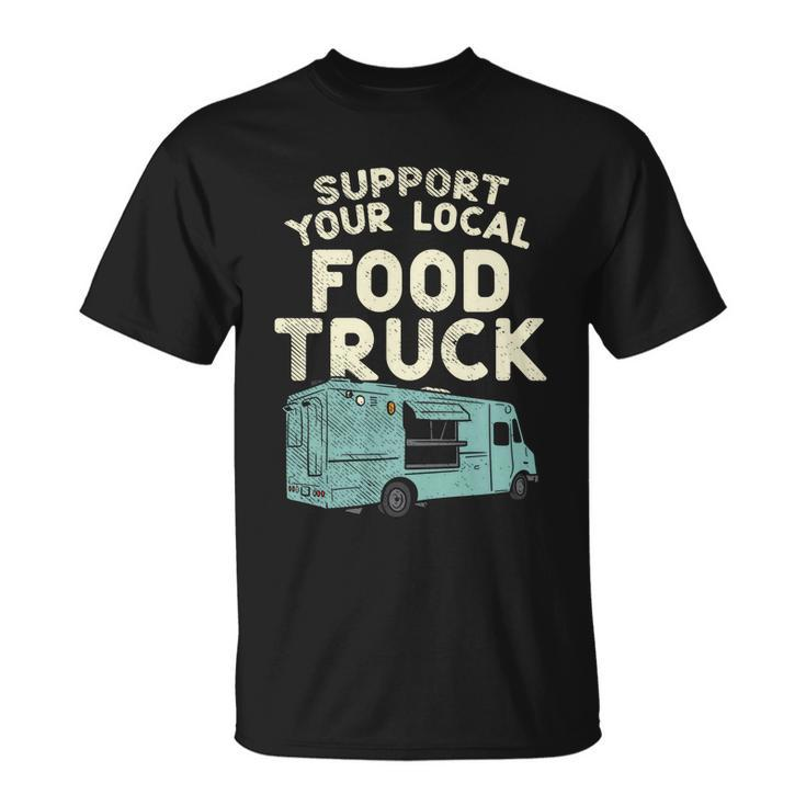 Food Truck Support Your Local Food Truck Great Gift Unisex T-Shirt