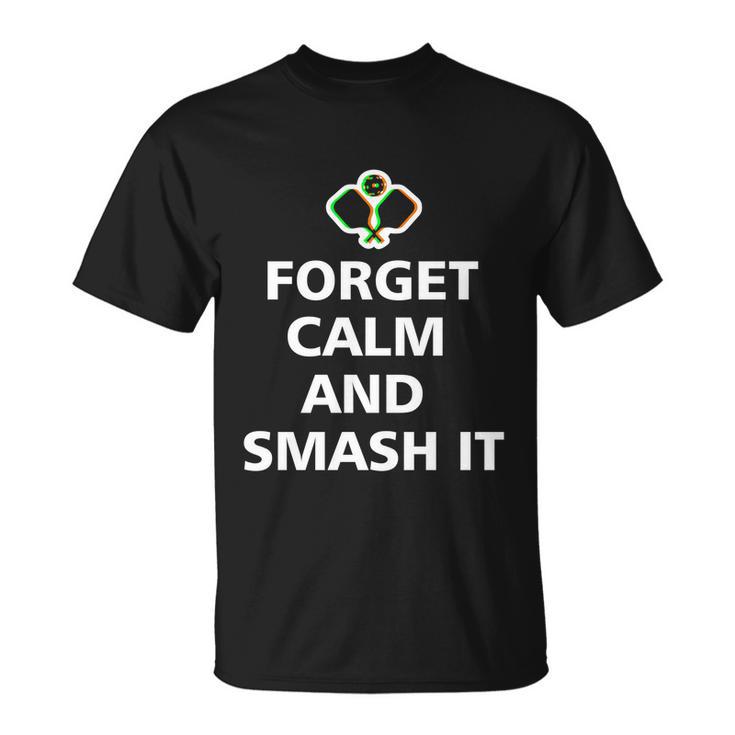 Forget Calm And Smash It Pickleball Gift Pickleball Player Cute Gift Unisex T-Shirt