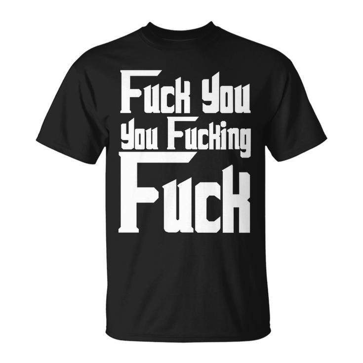 Fuck You You Fucking Fuck Tshirt Unisex T-Shirt