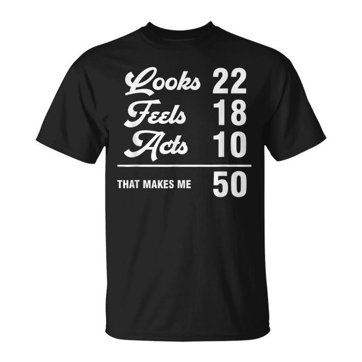 Funny 50Th Birthday Look 22 Feels 18 Acts 10 50 Years Old  Unisex T-Shirt